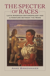 The Specter of Races: Latin American Anthropology and Literature between the Wars
